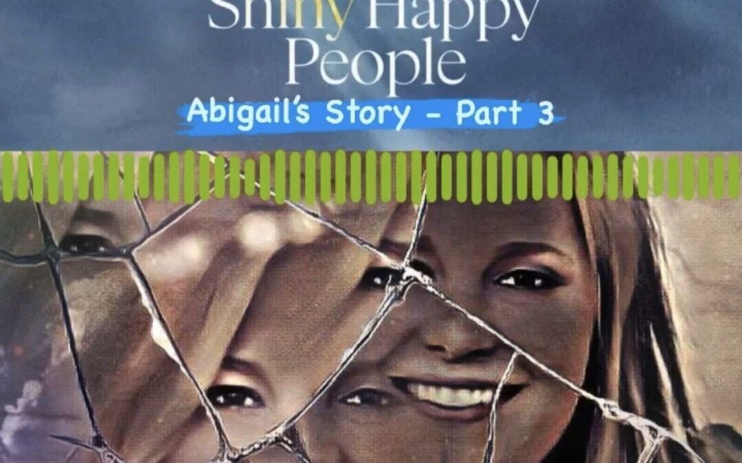 012 – Abigail’s Story Part 3 – Surviving and Thriving After Bill Gothard’s IBLP Cult (Shiny Happy People)